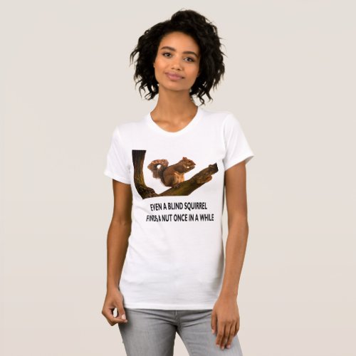 Even Blind Squirrel Finds a Nut Statement Womens T_Shirt