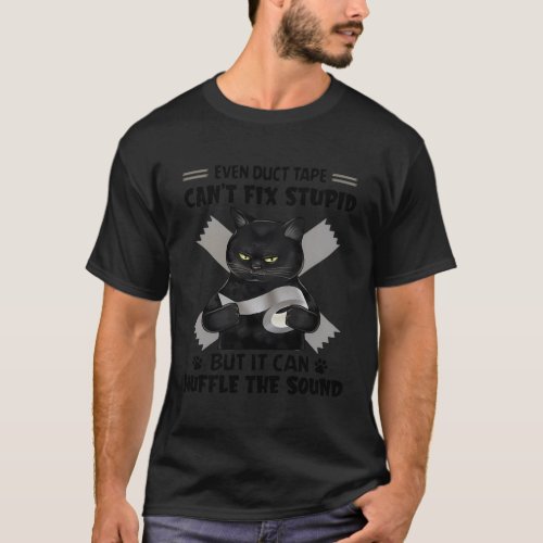 Even Duct Tape CanT Fix Stupid Black Cat T_Shirt