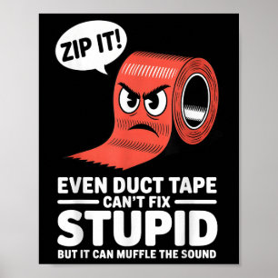 Even Duct Tape Cant Fix Stupid But It Can Muffle T Poster
