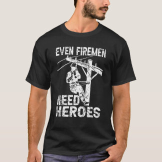 Even Firemen Need Heroes Lineworker Powerline Tech T-Shirt