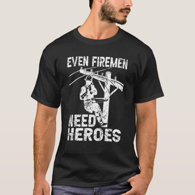Even Firemen Need Heroes Lineworker Powerline Tech T-Shirt (Front)