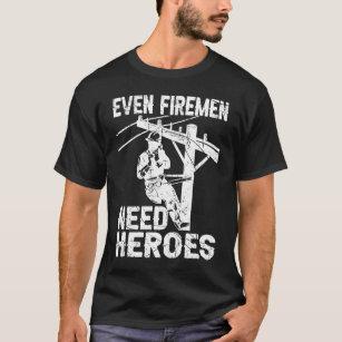 Even Firemen Need Heroes Lineworker Powerline Tech T-Shirt
