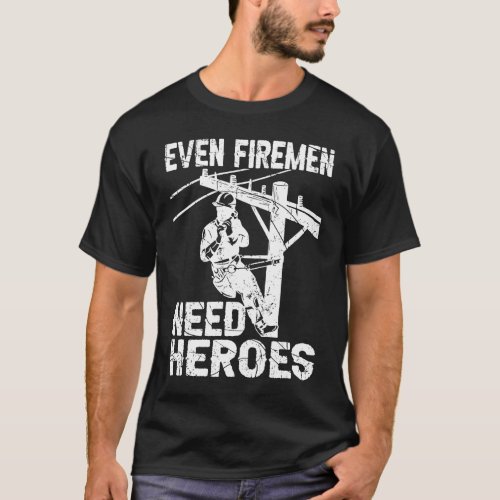 Even Firemen Need Heroes Lineworker Powerline Tech T_Shirt