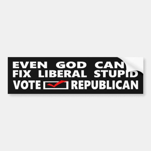 Even GOD Cant Fix Liberal Stupid Vote Republican Bumper Sticker
