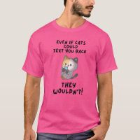 Even If Cats Could Text You Back They Wouldn't