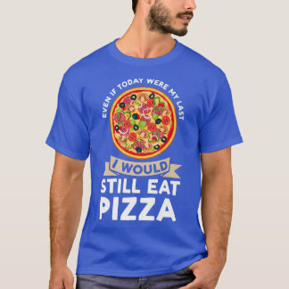 even if today were I would eat pizza pizzas pizzam T-Shirt