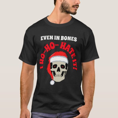 Even in Bones I Ho_Ho_Hate It Christmas T_Shirt