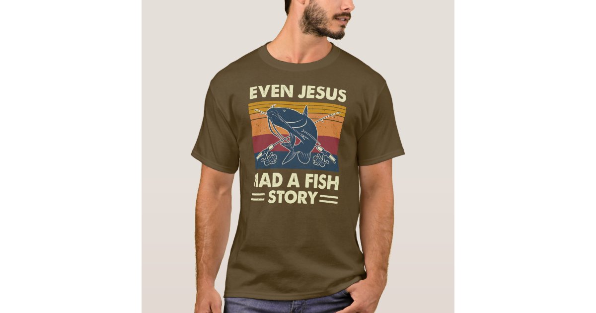 Even Jesus Had A Fish Story Catfish Catfishing T-Shirt
