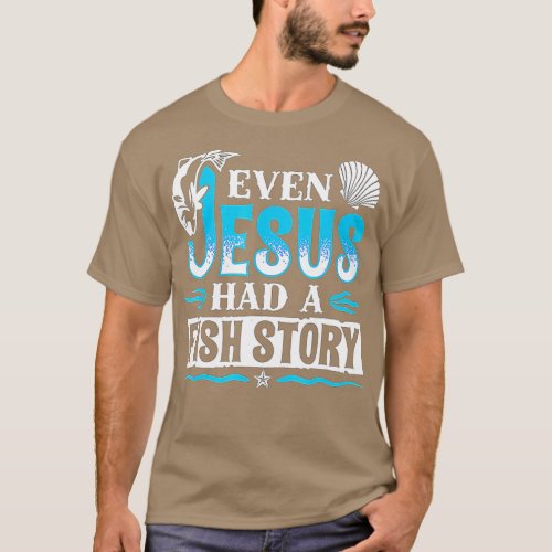 Even Jesus Had A Fish Story   Christian Fishermen  T_Shirt