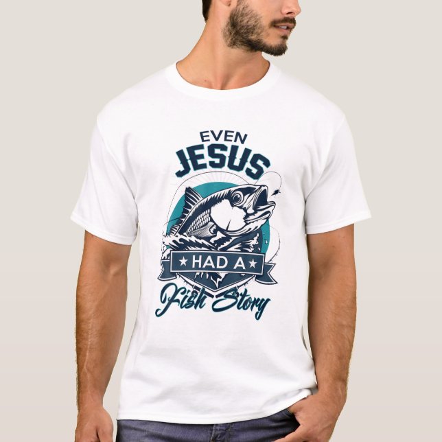 Even Jesus Had A Fish Story - Christian Loves Fish T-Shirt (Front)