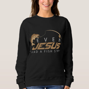 Even Jesus Had A Fish Story Cute Love Fishing Gift Sweatshirt