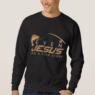 Even Jesus Had A Fish Story Cute Love Fishing Gift Sweatshirt