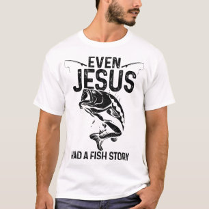 Even Jesus Had A Fish Story Funny Fishing Fisherma T-Shirt