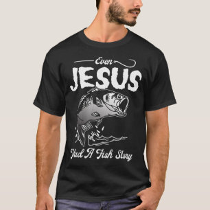 Even Jesus Had A Fish Story Funny Fishing gift T-Shirt