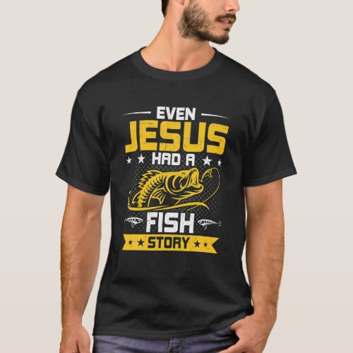 Even Jesus Had A Fish Story Funny Fly Fishing Gift T_Shirt