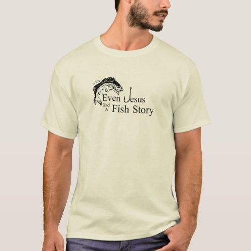 Even Jesus Had a Fish Story T_Shirt