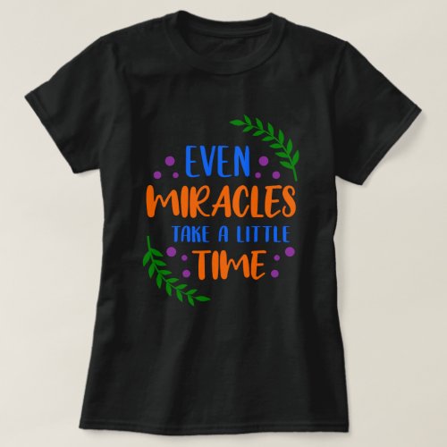 Even Miracles _ Inspirational Positive Message T_Shirt