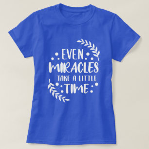 Even Miracles - Inspirational Positive Quote T-Shirt