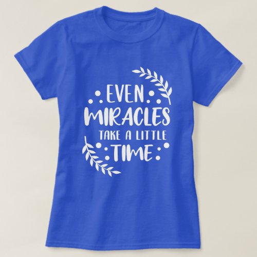 Even Miracles _ Inspirational Positive Quote T_Shirt