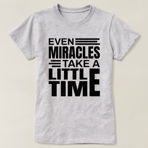 Even Miracles _ Inspirational Quote T_Shirt
