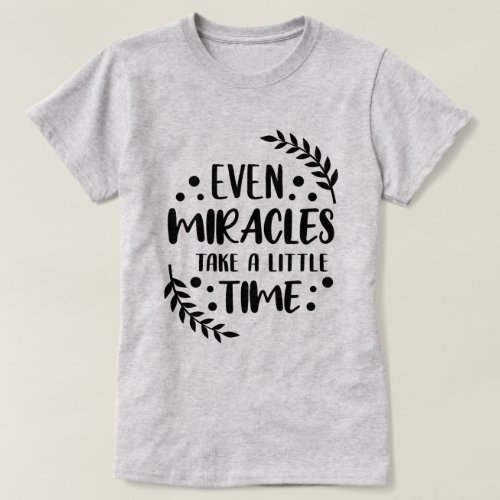 Even Miracles _ Positive Inspirational Quote T_Shirt