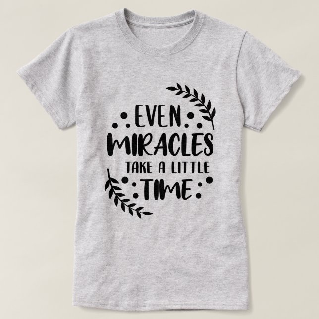 Even Miracles - Positive Inspirational Quote T-Shirt (Design Front)