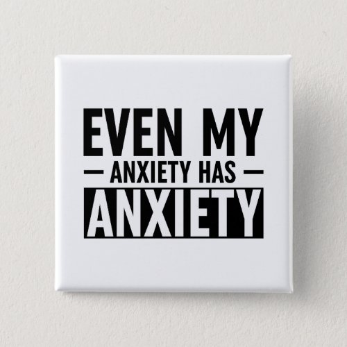 Even My Anxiety Has Anxiety Button