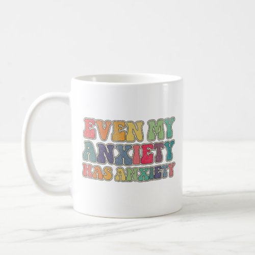 Even my anxiety has anxiety coffee mug