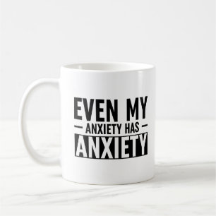 Even My Anxiety Has Anxiety Coffee Mug