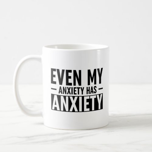 Even My Anxiety Has Anxiety Coffee Mug