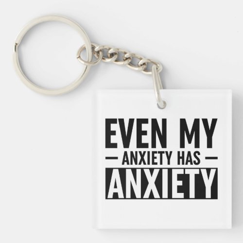 Even My Anxiety Has Anxiety Keychain