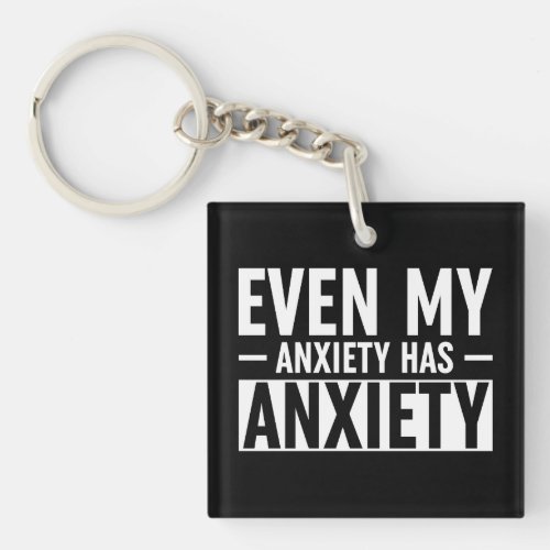Even My Anxiety Has Anxiety Keychain