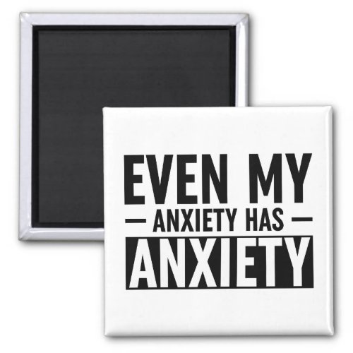 Even My Anxiety Has Anxiety Magnet