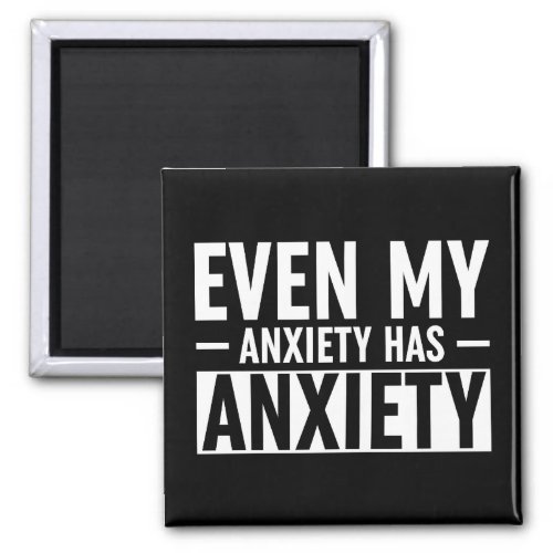 Even My Anxiety Has Anxiety Magnet