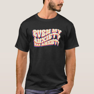 Even My Anxiety Has Anxiety Mental Health Month T-Shirt