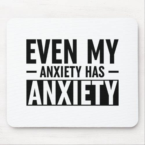 Even My Anxiety Has Anxiety Mouse Pad