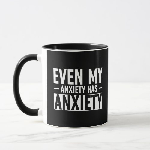 Even My Anxiety Has Anxiety Mug