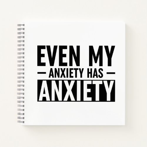 Even My Anxiety Has Anxiety Notebook