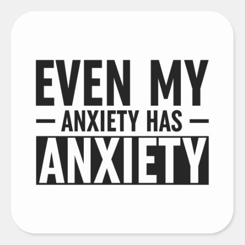 Even My Anxiety Has Anxiety Square Sticker
