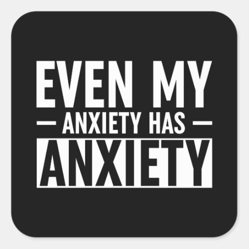 Even My Anxiety Has Anxiety Square Sticker