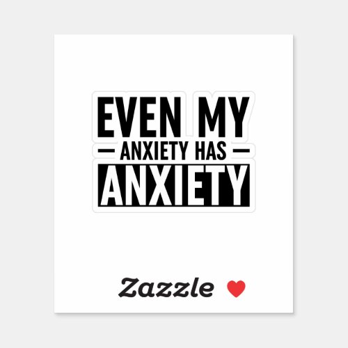 Even My Anxiety Has Anxiety Sticker