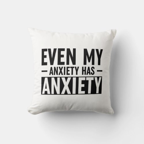 Even My Anxiety Has Anxiety Throw Pillow
