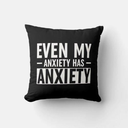 Even My Anxiety Has Anxiety Throw Pillow