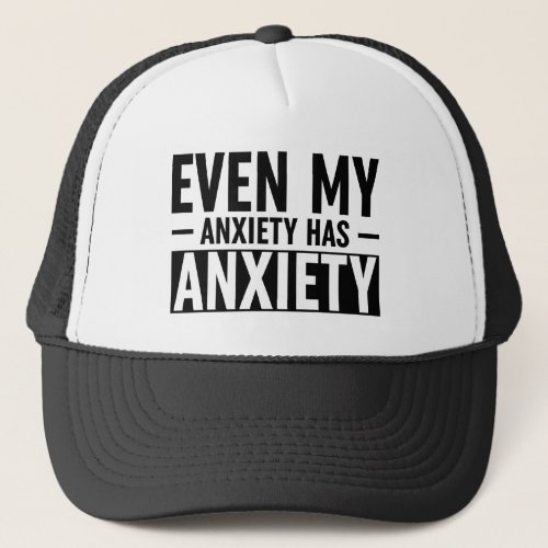 Even My Anxiety Has Anxiety Trucker Hat