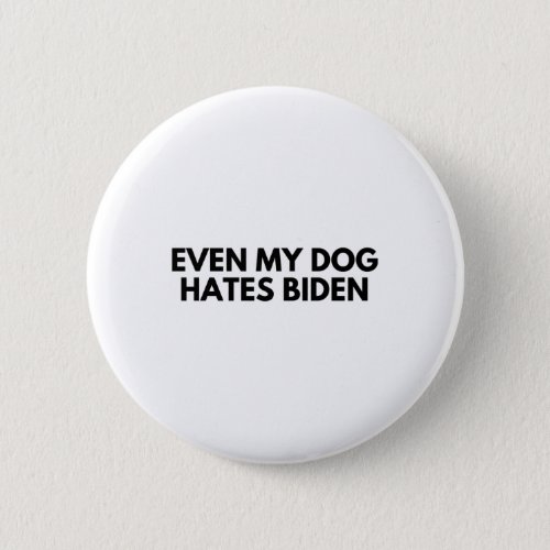 Even My Dog Hates Biden 1  Button