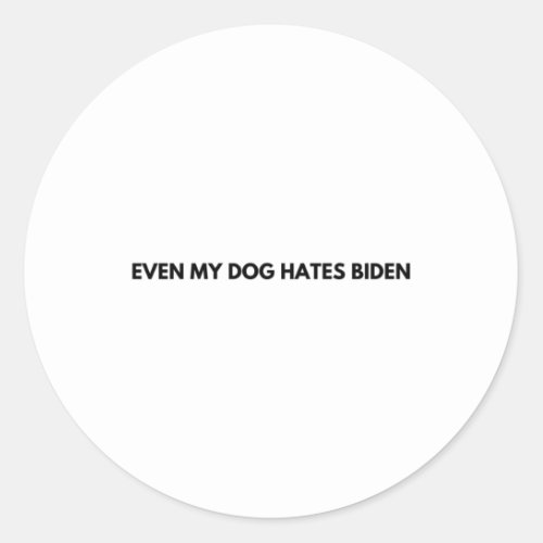 Even My Dog Hates Biden  Classic Round Sticker