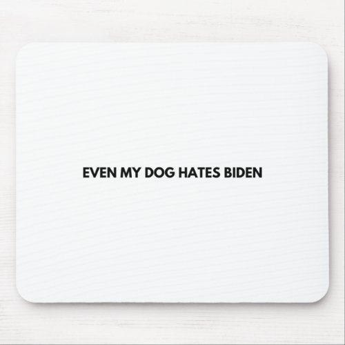 Even My Dog Hates Biden  Mouse Pad