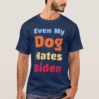 Even My Dog Hates Biden shirts