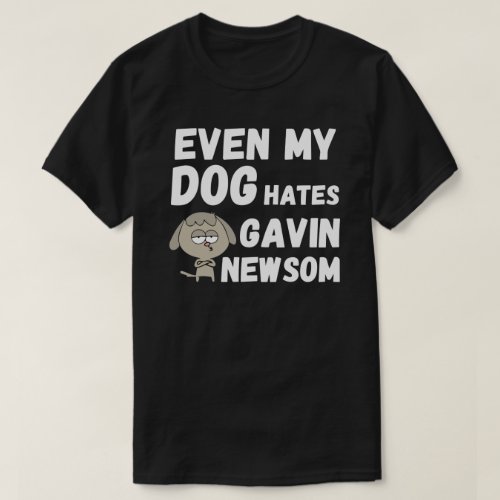 EVEN MY DOG HATES GAVIN NEWSOM T_Shirt