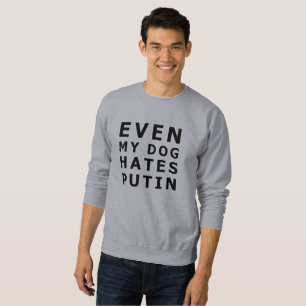 Even my dog hates putin sweatshirt